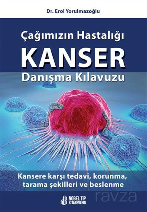 Çağımızın Hastalığı Kanser Danışma Kılavuzu: Kansere karşı tedavi, korunma, tarama şekilleri ve besl - Nobel Tıp Kitabevleri