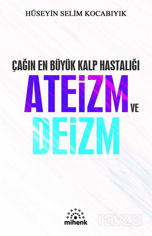 Çağın En Büyük Kalp Hastalığı Ateizm ve Deizm - Mihenk Kitap