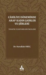 Cahiliye Döneminde Arap Kadın Şairler Ve Şiirleri Tematik Ve Retorik Bir İnceleme - Son Çağ Yayınları