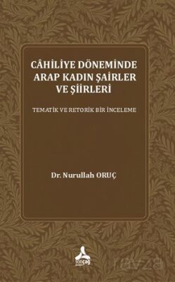 Cahiliye Döneminde Arap Kadın Şairler Ve Şiirleri Tematik Ve Retorik Bir İnceleme - 1