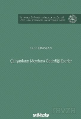 Çalışanların Meydana Getirdiği Eserler İstanbul Üniversitesi Hukuk Fakültesi Özel Hukuk Yüksek Lisan - 1