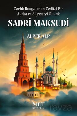 Çarlık Rusyasında Ceditçi Bir Aydın ve Siyasetçi Olmak: Sadri Maksudi - 1