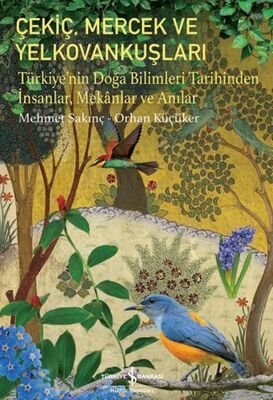 Çekiç, Mercek Ve Yelkovankuşları Türkiye'nin Doğa Bilimleri Tarihinden İnsanlar, Mekanlar ve Anılar - 1