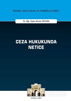 Ceza Hukukunda Netice İstanbul Ceza Hukuku ve Kriminoloji Arşivi Yayın No: 50 - 1