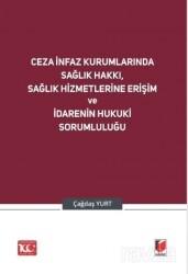 Ceza İnfaz Kurumlarında Sağlık Hakkı, Sağlık Hizmetlerine Erişim ve İdarenin Hukuki Sorumluluğu - Adalet Yayınevi