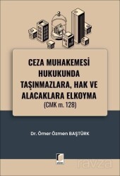 Ceza Muhakemesi Hukukunda Taşınmazlara, Hak ve Alacaklara Elkoyma (CMK m. 128) - Adalet Yayınevi