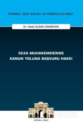 Ceza Muhakemesinde Kanun Yoluna Başvuru Hakkı İstanbul Ceza Hukuku ve Kriminoloji Arşivi Yayın No: 7 - 1