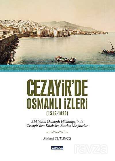 Cezayir'de Osmanlı İzleri (1516-1830) - Çamlıca Basım Yayın