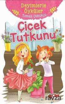 Çiçek Tutkunu / Deyimlerle Öyküler - Çilek Yayınları