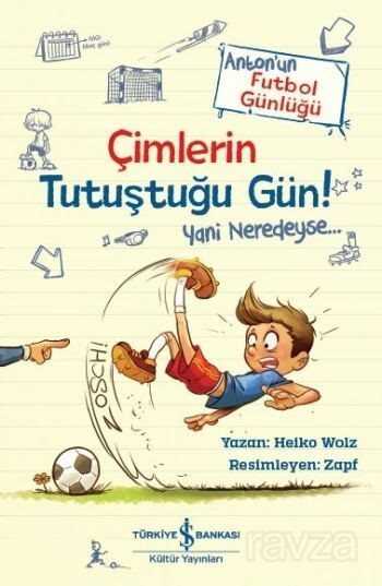 Çimlerin Tutuştuğu Gün! / Anton'un Futbol Günlüğü - İş Bankası Yayınları