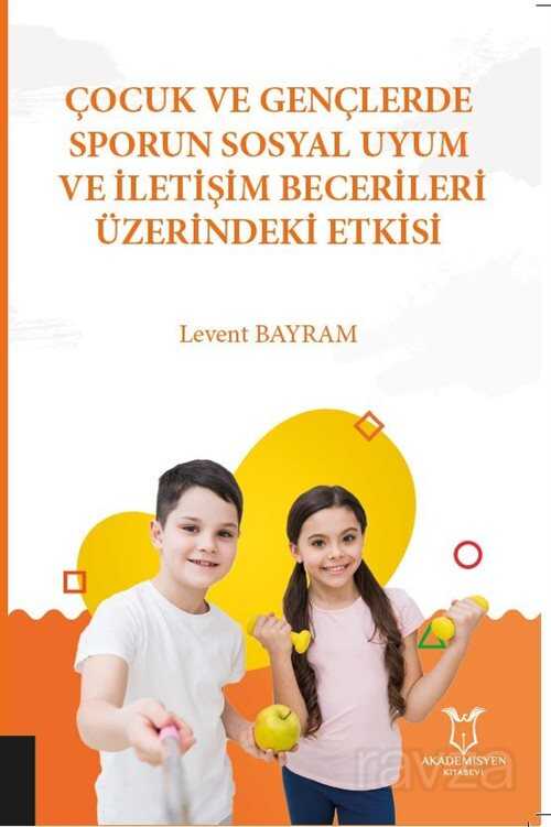 Çocuk ve Gençlerde Sporun Sosyal Uyum ve İletişim Becerileri Üzerindeki Etkisi - Akademisyen Kitabevi