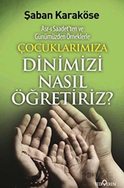Çocuklarımıza Dinimizi Nasıl Öğretiriz - Yediveren Yayınları
