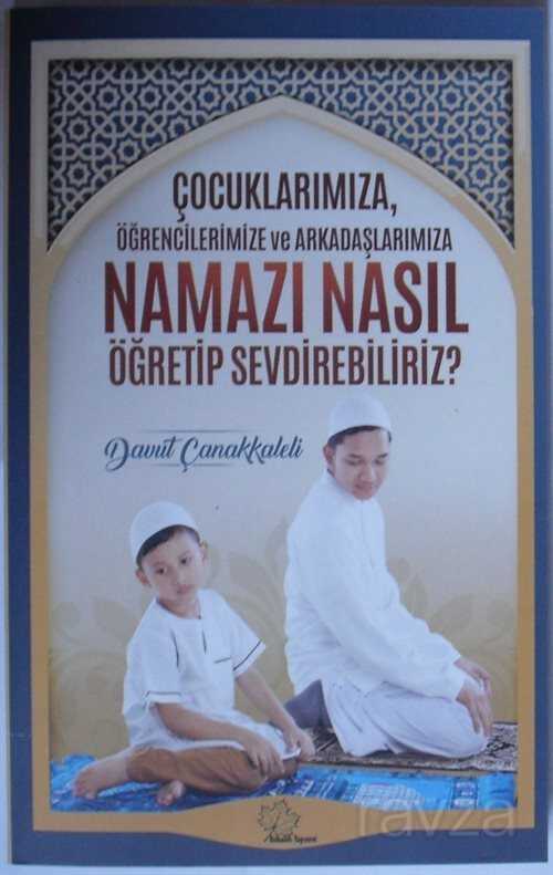 Çocuklarımıza, Öğrencilerimize ve Arkadaşlarımıza Namazı Nasıl Öğretip Sevdirebiliriz? - Asmaaltı Yayınevi