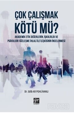 Çok Çalışmak Kötü mü ? Akademik Etik Değerlerin, İşkoliklik ve Psikolojik Sözleşme İhlali ile İlişki - 1