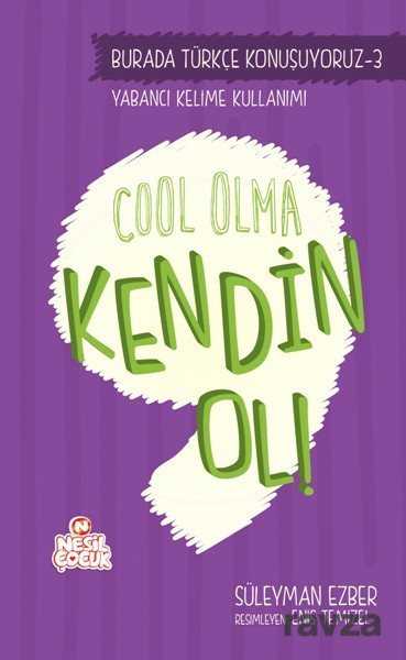 Cool Olma Kendin Ol! / Burada Türkçe Konuşuyoruz 3 - Nesil Çocuk Yayınları
