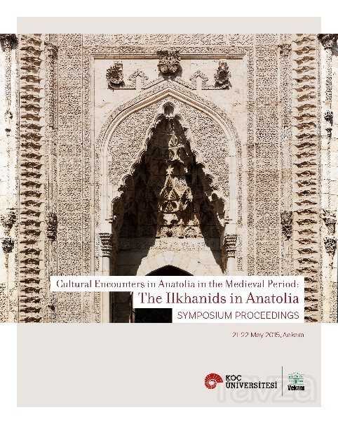 Cultural Encounters in Anatolia in the medieval Period: The Ilkhanids in Anatolia Sypmposium Preceedings (Orta Çağ'da Anadolu'da Kültürel Karşılaşmalar: Anadolu'da İlhanlılar Sempozyum Bildirileri) - Vekam Yayınları