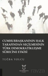 Cumhurbaşkanının Halk Tarafından Seçilmesinin Türk Demokratikleşme Sürecine Etkisi - Akademisyen Kitabevi