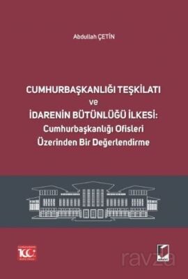 Cumhurbaşkanlığı Teşkilatı ve İdarenin Bütünlüğü İlkesi: Cumhurbaşkanlığı Ofisleri Üzerinden Bir Değ - 1