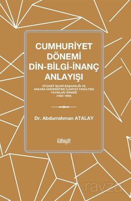 Cumhuriyet Dönemi Din-Bilgi-İnanç Anlayışı Diyanet İşleri Başkanlığı ve Ankara Üniversitesi İlahiyat - 1