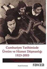 Cumhuriyet Tarihimizde Üretim ve Hizmet Düşmanlığı 1923 - 2003 - Palme Yayıncılık