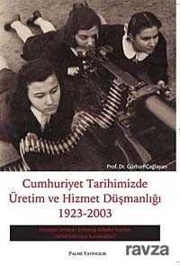 Cumhuriyet Tarihimizde Üretim ve Hizmet Düşmanlığı 1923 - 2003 - 1