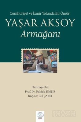 Cumhuriyet ve İzmir Yolunda Bir Ömür: Yaşar Aksoy Armağanı - 1