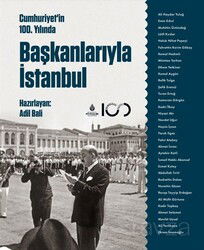 Cumhuriyetin 100. Yılında Başkanlarıyla İstanbul - İstanbul Büyük Şehir Belediyesi (Kültür A.Ş.) Yay.