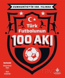 Cumhuriyet'in 100. Yılında Türk Futbolunun 100 Akı - İstanbul Büyük Şehir Belediyesi (Kültür A.Ş.) Yay.