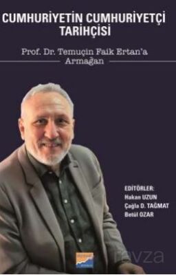 Cumhuriyetin Cumhuriyetçi Tarihçisi Prof. Dr. Temuçin Faik Ertan'a Armağan - 1