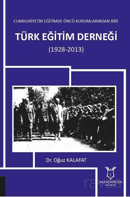 Cumhuriyetin Eğitimde Öncü Kurumlarından Biri: Türk Eğitim Derneği (1928-2013) - Akademisyen Kitabevi
