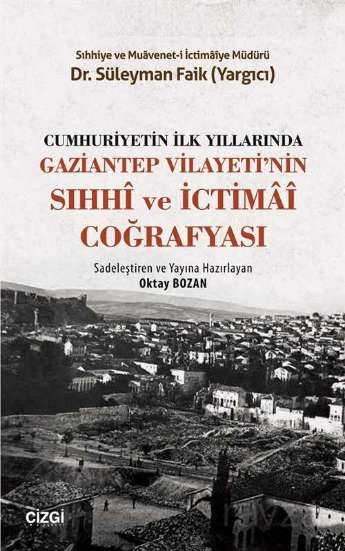 Cumhuriyetin İlk Yıllarında Gaziantep Vilayeti'nin Sıhhi ve İctimai Coğrafyası - Çizgi Kitabevi