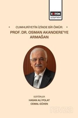 Cumhuriyetin İzinde Bir Ömür: Prof. Dr. Osman Akandere'ye Armağan - 1