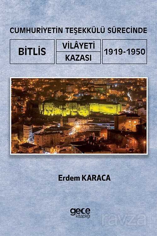 Cumhuriyetin Teşekkülü Sürecinde Bitlis Vilayeti / Kazası (1919-1950) - 1