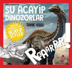 Daha Da Küçükler İçin Şu Acayip Dinozorlar - Uğurböceği Yayınları