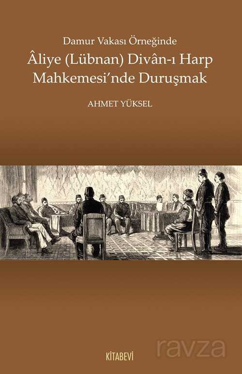 Damur Vakası Örneğinde Aliye (Lübnan) Divan-ı Harp Mahkemesi'nde Duruşmak - Kitabevi Yayıncılık
