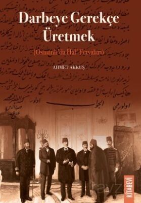 Darbeye Gerekçe Üretmek (Osmanlı'da Hal' Fetvaları) - 1