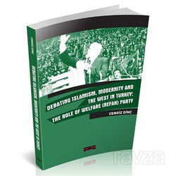 Debating Islamism, Modernity And The West in Turkey: The Role of Welfare (Refah) Party - Savaş Yayınları