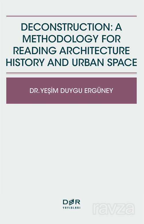 Deconstruction: A Methodology For Reading Architecture History And Urban Space - Der Yayınları