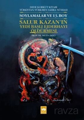 Dede Korkut Kitabı Türkistan / Türkmen Sahra Nüshası Soylamalar ve 13. Boy - Salur Kazan'ın Yedi Baş - 1