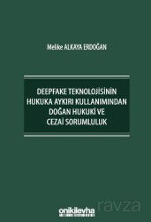 Deepfake Teknolojisinin Hukuka Aykırı Kullanımından Doğan Hukuki ve Cezai Sorumluluk - On İki Levha Yayıncılık