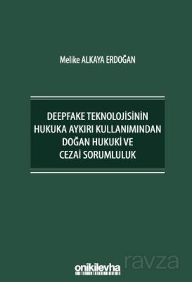 Deepfake Teknolojisinin Hukuka Aykırı Kullanımından Doğan Hukuki ve Cezai Sorumluluk - 1