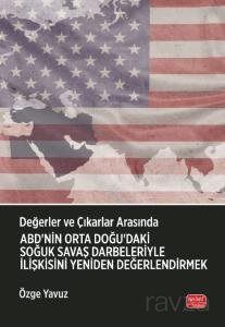 Değerler ve Çıkarlar Arasında: ABD'nin Orta Doğu'daki Soğuk Savaş Darbeleriyle İlişkisini Yeniden De - 1