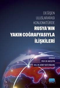 Değişen Uluslararası Konjonktürde Rusya'nın Yakın Coğrafyasıyla İlişkileri - 1