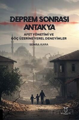 Deprem Sonrası Antakya: Afet Yönetimi ve Göç Üzerine Yerel Deneyimler - 1