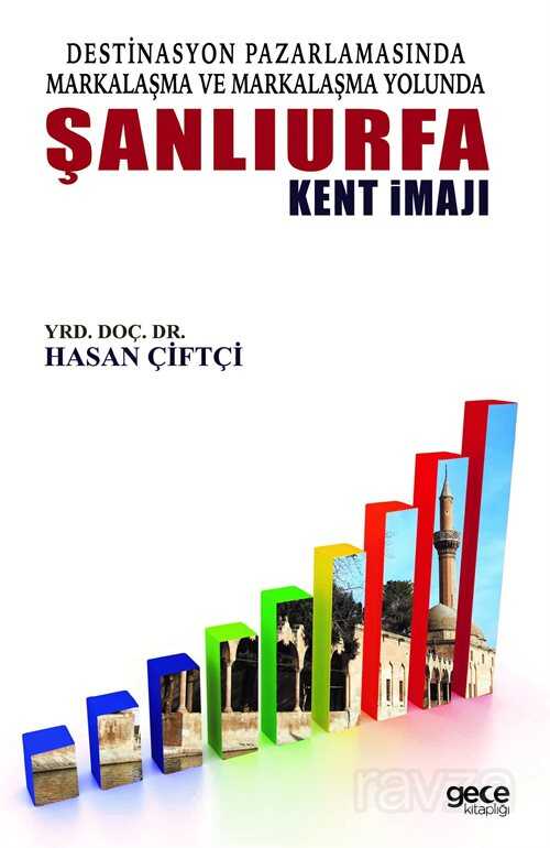 Destinasyon Pazarlamasında Markalaşma ve Markalaşma Yolunda Şanlıurfa Kent İmajı - Gece Kitaplığı