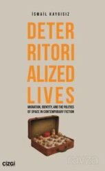 Deterritorialized Lives Migration, Identity, and the Politics of Space in Contemporary Fiction - Çizgi Kitabevi