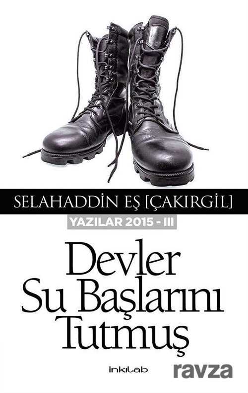 Devler Su Başlarını Tutmuş (Yazılar 2015 -III) - İnkılab Yayınları