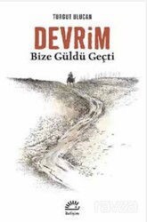 Devrim Bize Güldü Geçti - İletişim Yayınları