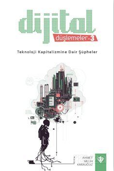 Dijital Düşlemeler 3 / Teknoloji Kapitalizmine Dair Şüpheler - 1