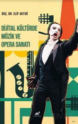Dijital Kültürde Müzik ve Opera Sanatı - Paradigma Akademi Yayınları